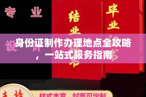 当阳身份证制作办理地点全攻略，一站式服务指南